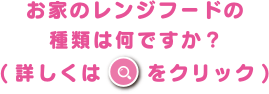 お家のレンジフードの種類は何ですか？