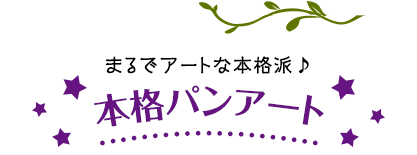 まるでアートな本格派♪本格パンアート