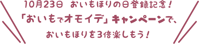 10月23日 おいもほりの日登録記念！「おいもでオモイデ」キャンペーンで、おいもほりを3倍楽しもう！