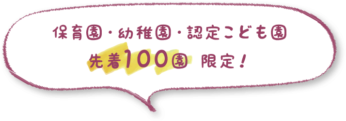 保育園・幼稚園・認定こども園 先着100園 限定！