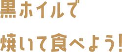 黒ホイルで焼いて食べよう！