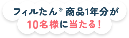 フィルたん® 商品1年分が10名様に当たる！