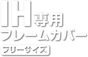 IH専用フレームカバー フリーサイズ
