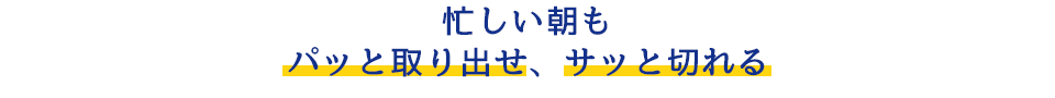 忙しい朝もパッと取り出せ、サッと切れる