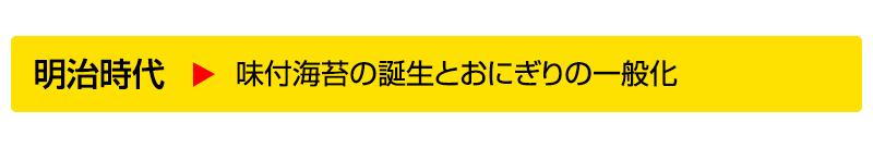 明治時代▶味付海苔の誕生とおにぎりの一般化