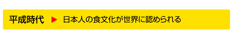 平成時代▶日本人の食文化が世界に認められる