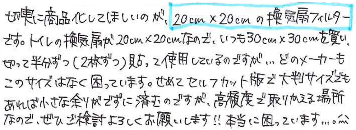 切実に商品化してほしいのが、20cm×20cmの換気扇フィルターです。