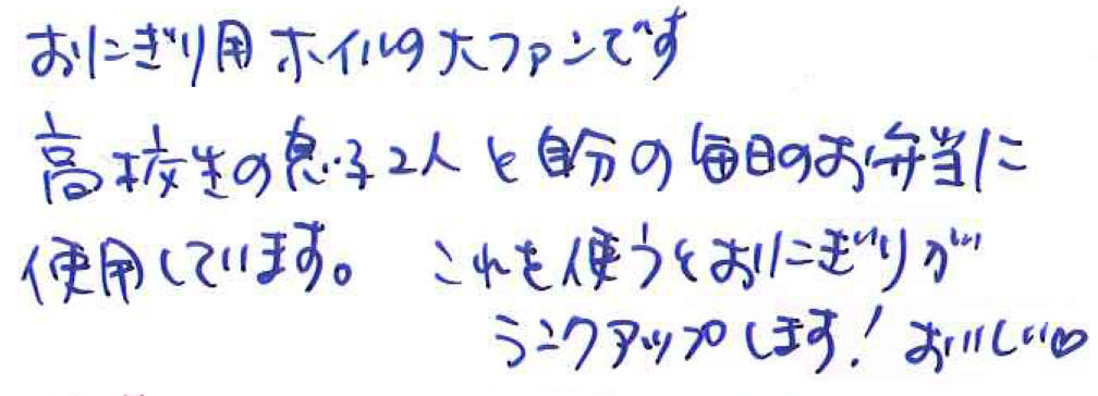 おにぎり用ホイルの大ファンです 高校生の息子2人と自分の毎日のお弁当に使用しています。 これを使うとおにぎりがランクアップします！おいしい♡