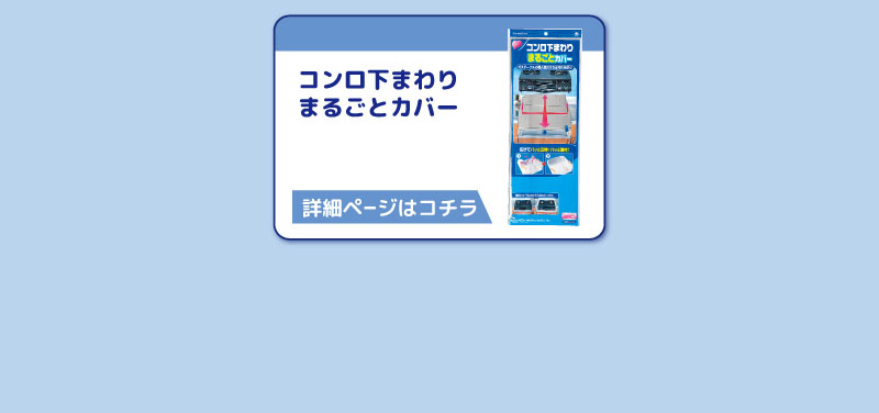 コンロ下まわり
まるごとカバー