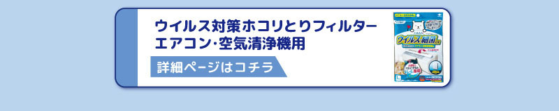 ウイルス対策ホコリとりフィルタ―
エアコン・空気清浄機用