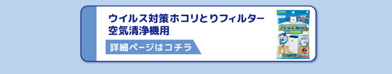 ウイルス対策ホコリとりフィルタ―
空気清浄機用